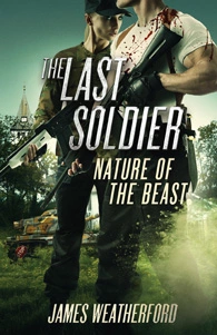 The Last Soldier: Nature of the Beast by James Weatherford published by Outskirts Press